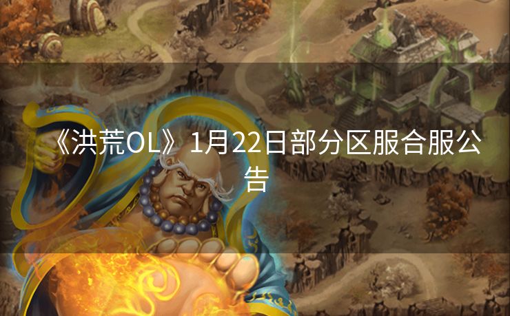 《洪荒OL》1月22日部分区服合服公告