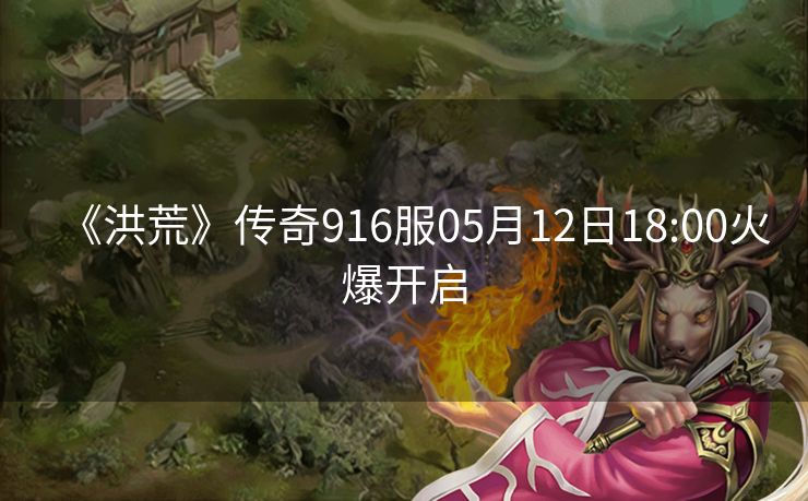 《洪荒》传奇916服05月12日18:00火爆开启