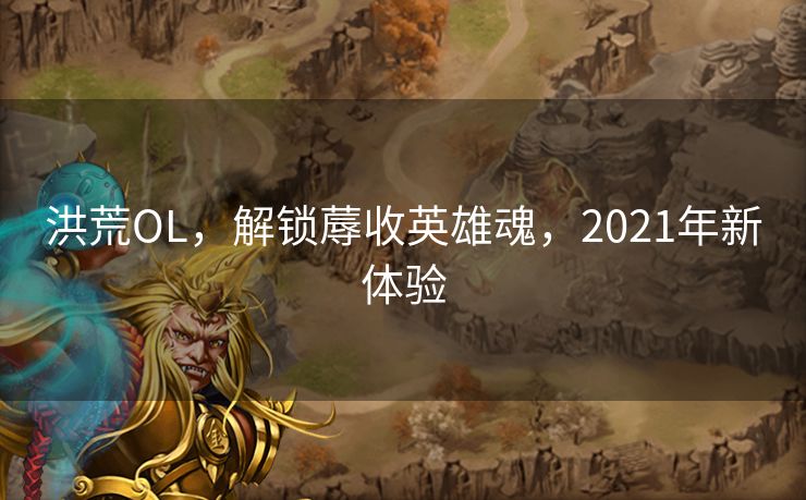 洪荒OL，解锁蓐收英雄魂，2021年新体验