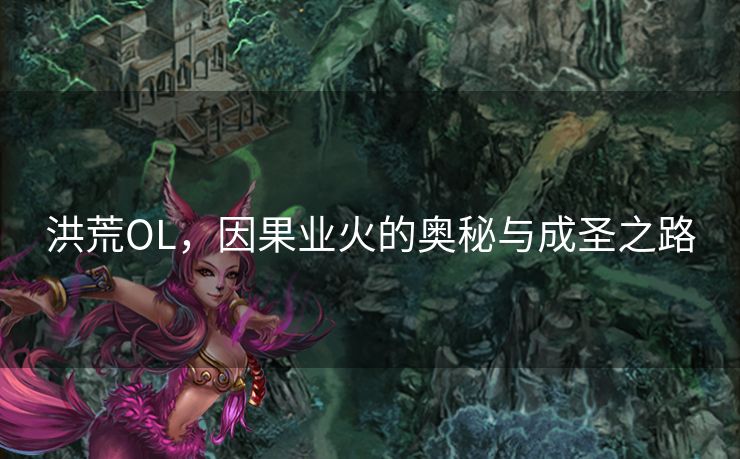 洪荒OL，因果业火的奥秘与成圣之路