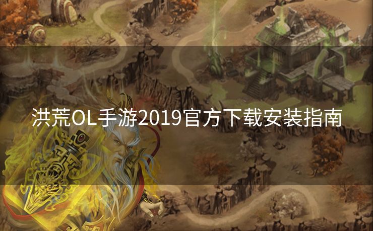 洪荒OL手游2019官方下载安装指南