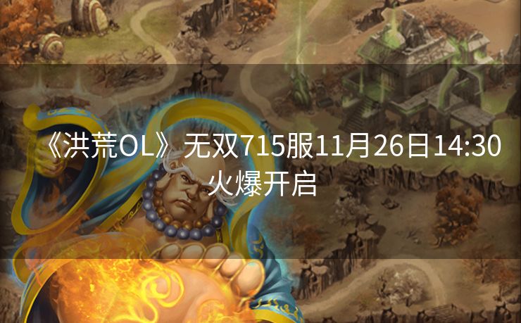 《洪荒OL》无双715服11月26日14:30火爆开启