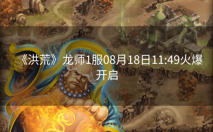 《洪荒》龙师1服08月18日11:49火爆开启