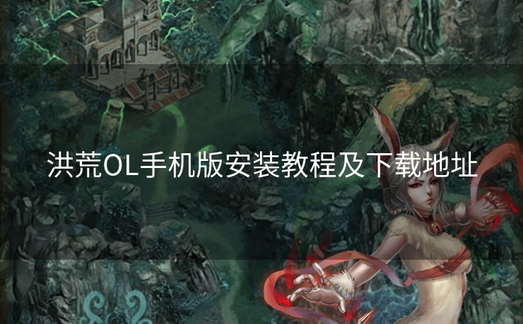 洪荒OL手机版安装教程及下载地址