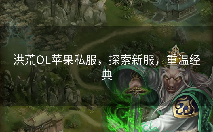 洪荒OL苹果私服，探索新服，重温经典
