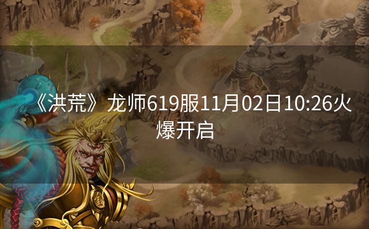 《洪荒》龙师619服11月02日10:26火爆开启