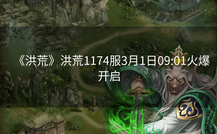 《洪荒》洪荒1174服3月1日09:01火爆开启