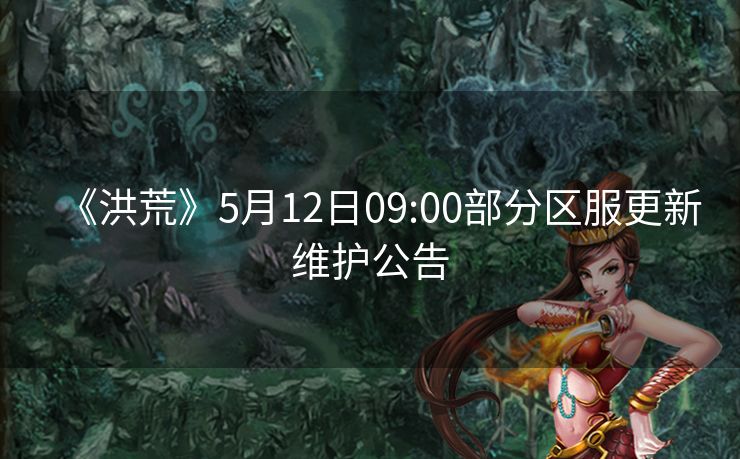 《洪荒》5月12日09:00部分区服更新维护公告