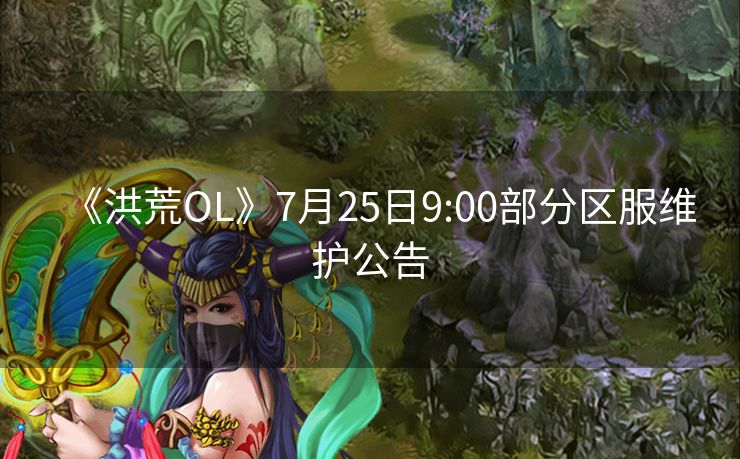 《洪荒OL》7月25日9:00部分区服维护公告