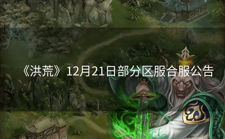 《洪荒》12月21日部分区服合服公告