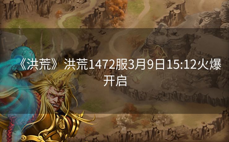 《洪荒》洪荒1472服3月9日15:12火爆开启