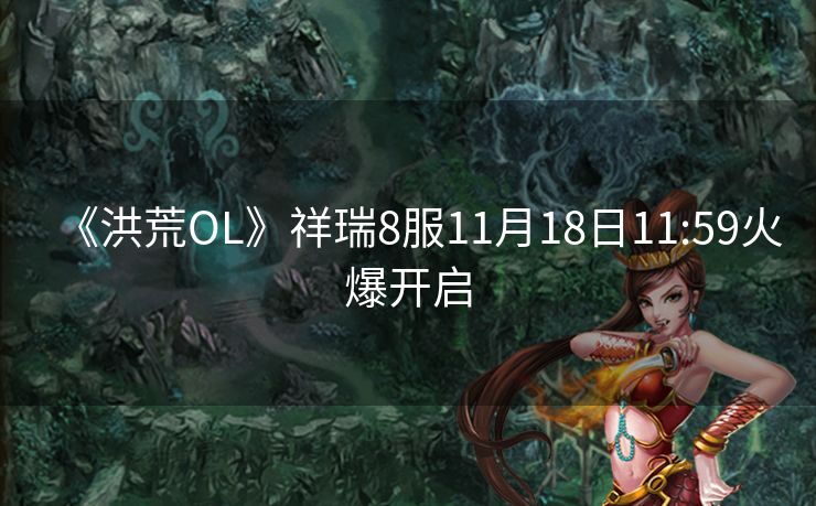 《洪荒OL》祥瑞8服11月18日11:59火爆开启