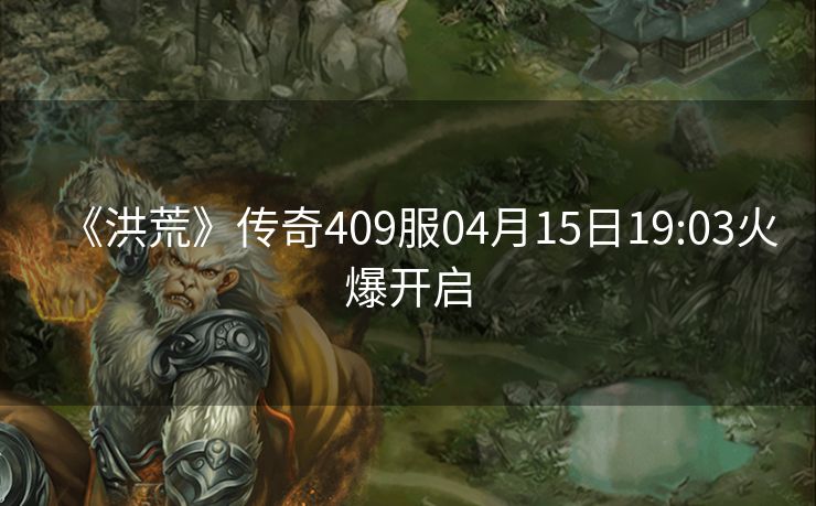 《洪荒》传奇409服04月15日19:03火爆开启