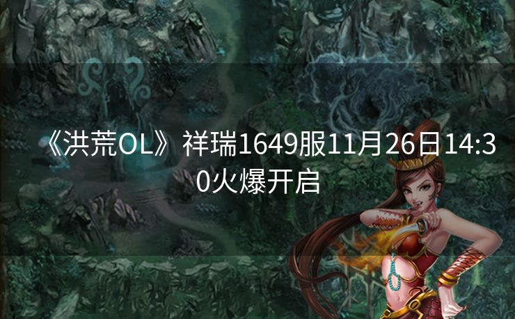 《洪荒OL》祥瑞1649服11月26日14:30火爆开启