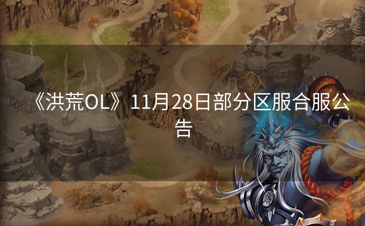 《洪荒OL》11月28日部分区服合服公告
