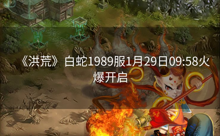 《洪荒》白蛇1989服1月29日09:58火爆开启