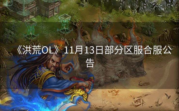 《洪荒OL》11月13日部分区服合服公告