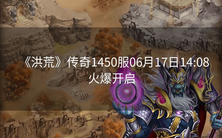 《洪荒》传奇1450服06月17日14:08火爆开启